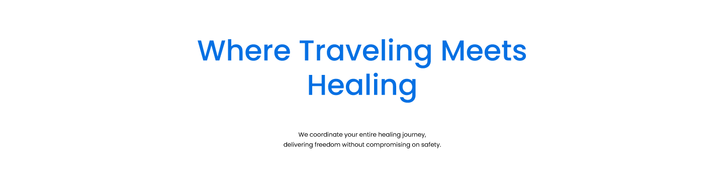 Where Traveling Meets Healing - We coordinate your entire healing journey, delivering freedom without compromising on safety.