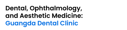 Dental, Ophthalmology; and Aesthetic Medicine: Guangda Dental Clinic