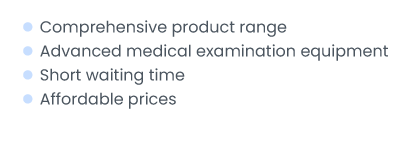 Comprehensive product range Advanced medical examination equipment Short waitingtime Affordable prices