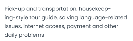 Pick-up and transportation, housekeep- ing-style tour guide; solving language-related issues, internet access; payment and other daily problems